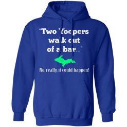 Two Yoopers Walk Out Of A Bar No Really It Could Happen T-Shirts, Hoodies, Long Sleeve 49