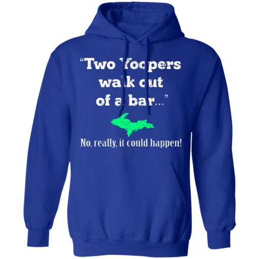 Two Yoopers Walk Out Of A Bar No Really It Could Happen T-Shirts, Hoodies, Long Sleeve 25