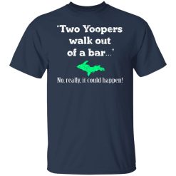 Two Yoopers Walk Out Of A Bar No Really It Could Happen T-Shirts, Hoodies, Long Sleeve 29