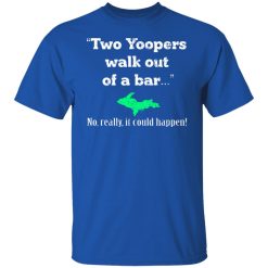 Two Yoopers Walk Out Of A Bar No Really It Could Happen T-Shirts, Hoodies, Long Sleeve 31