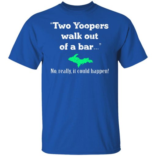 Two Yoopers Walk Out Of A Bar No Really It Could Happen T-Shirts, Hoodies, Long Sleeve 7