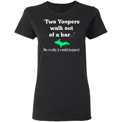 Two Yoopers Walk Out Of A Bar No Really It Could Happen T-Shirts, Hoodies, Long Sleeve 9
