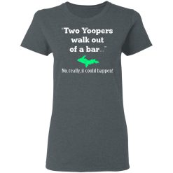 Two Yoopers Walk Out Of A Bar No Really It Could Happen T-Shirts, Hoodies, Long Sleeve 35