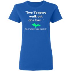 Two Yoopers Walk Out Of A Bar No Really It Could Happen T-Shirts, Hoodies, Long Sleeve 39