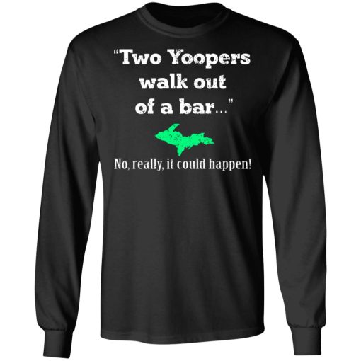 Two Yoopers Walk Out Of A Bar No Really It Could Happen T-Shirts, Hoodies, Long Sleeve 17