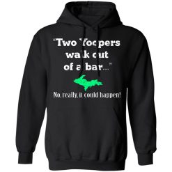 Two Yoopers Walk Out Of A Bar No Really It Could Happen T-Shirts, Hoodies, Long Sleeve 43