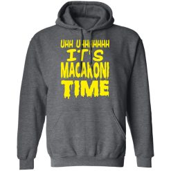 Uhh Uhhhhhhh It’s Macaroni Time T-Shirts, Hoodies, Long Sleeve 48