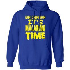 Uhh Uhhhhhhh It’s Macaroni Time T-Shirts, Hoodies, Long Sleeve 50