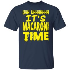 Uhh Uhhhhhhh It’s Macaroni Time T-Shirts, Hoodies, Long Sleeve 29