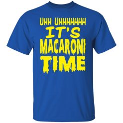 Uhh Uhhhhhhh It’s Macaroni Time T-Shirts, Hoodies, Long Sleeve 32