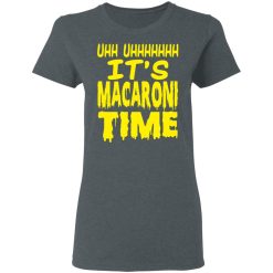 Uhh Uhhhhhhh It’s Macaroni Time T-Shirts, Hoodies, Long Sleeve 36
