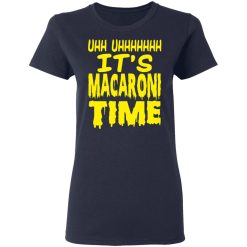 Uhh Uhhhhhhh It’s Macaroni Time T-Shirts, Hoodies, Long Sleeve 38