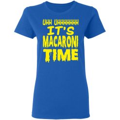 Uhh Uhhhhhhh It’s Macaroni Time T-Shirts, Hoodies, Long Sleeve 40