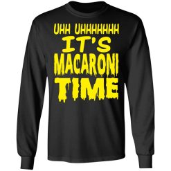 Uhh Uhhhhhhh It’s Macaroni Time T-Shirts, Hoodies, Long Sleeve 42