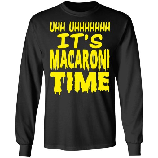 Uhh Uhhhhhhh It’s Macaroni Time T-Shirts, Hoodies, Long Sleeve 17