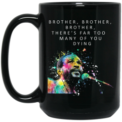 Brother Brother Brother There’s Far Too Many Of You Dying Marvin Gaye Mug 5