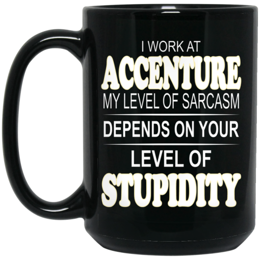I Work At Accenture My Level Of Sarcasm Depends On Your Level Of Stupidity Mug 4
