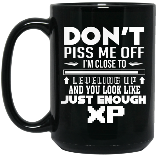 Don't Piss Me Off I'm Close To Leveling Up And You Look Like Just Enough XP Mug 3