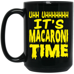 Uhh Uhhhhhhh It’s Macaroni Time Mug 5