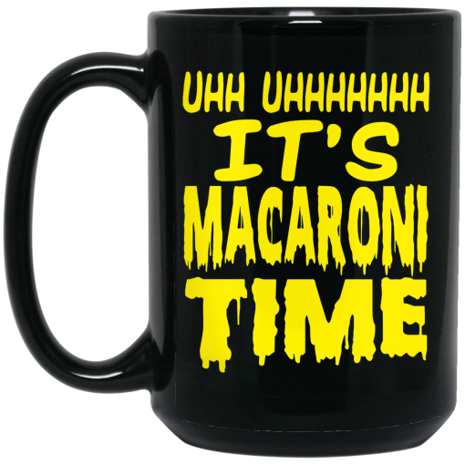 Uhh Uhhhhhhh It’s Macaroni Time Mug 3