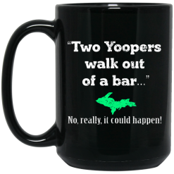Two Yoopers Walk Out Of A Bar No Really It Could Happen Mug 6