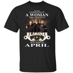A Woman Who Listens To Alabama And Was Born In April T-Shirt