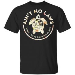 Ain't No Laws When You're Drinking Claws Flower T-Shirt