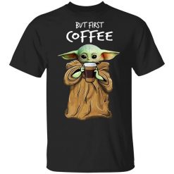 Baby Yoda But First Coffee Shirt