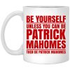 Be Yourself Unless You Can Be Patrick Mahomes Then Be Patrick Mahomes Mug