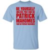 Be Yourself Unless You Can Be Patrick Mahomes Then Be Patrick Mahomes T-Shirt