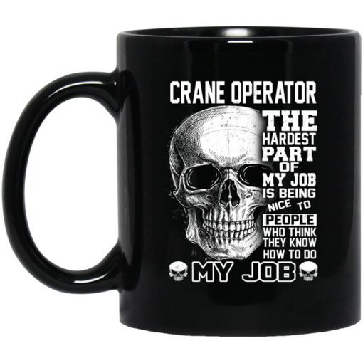 Crane Operator The Hardest Part Of My Job Is Being Nice To People Mug