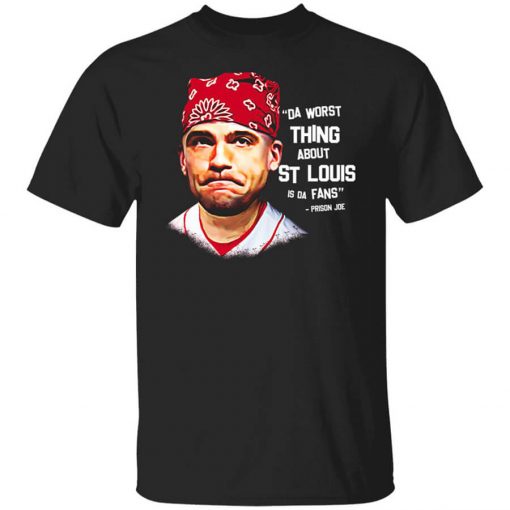 Da Worst Thing About St Louis Is Da Fans Prison Joe Shirt