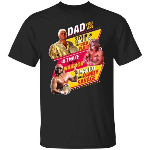 Dad You Are Stylin' & Profilin Like Rick Flair Ultimate Like The Warrior Macho Like Randy Savage T-Shirt