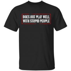 Does Not Play Well With Stupid People T-Shirt