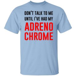 Don't Talk To Me Until I've Had My Adrenochrome Shirt