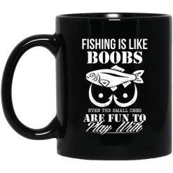 Fishing Is Like Boobs Even The Small Ones Are Fun To Play With Mug