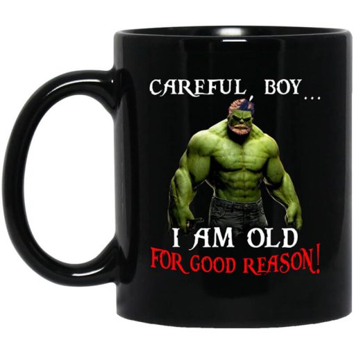 Hulk Careful Boy I Am Old For Good Reason Mug
