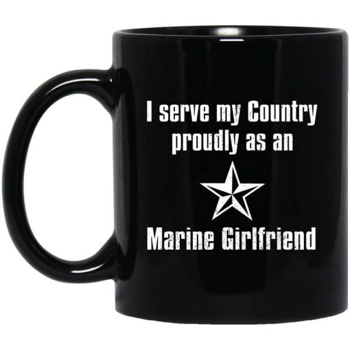 I Serve My Country Proudly As An Marine Girlfriend Mug