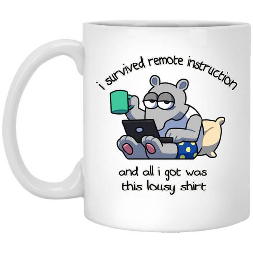 I Survived Remote Instruction And All I Got Was This Lousy Shirt Mug