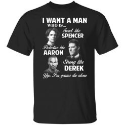 I Want A Man Who Is Sweet Like Spencer Protective Like Aaron Strong Like Derek T-Shirt