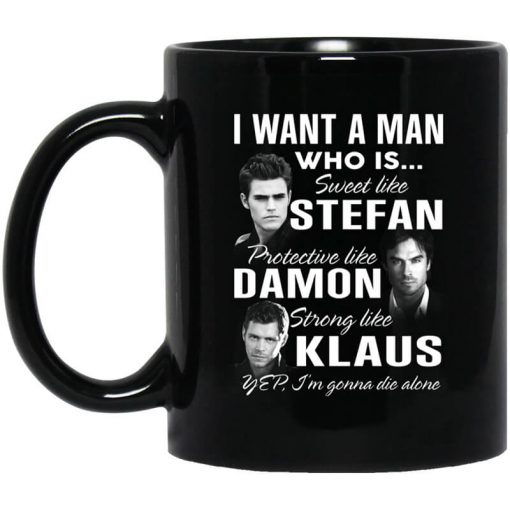 I Want A Man Who Is Sweet Like Stefan Protective Like Damon Strong Like Klaus Mug