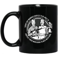 I Want Gay Married Couples To Be Able To Protect Their Marijuana Plants With Guns Mug