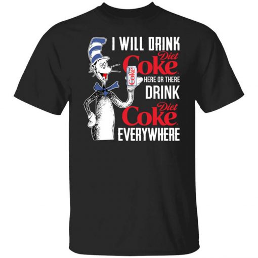 I Will Drink Diet Coke Here Or There And Everywhere T-Shirt
