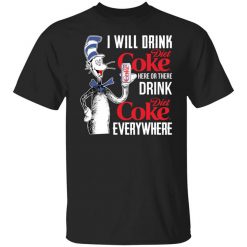 I Will Drink Dite Coke Here Or There And Everywhere T-Shirt