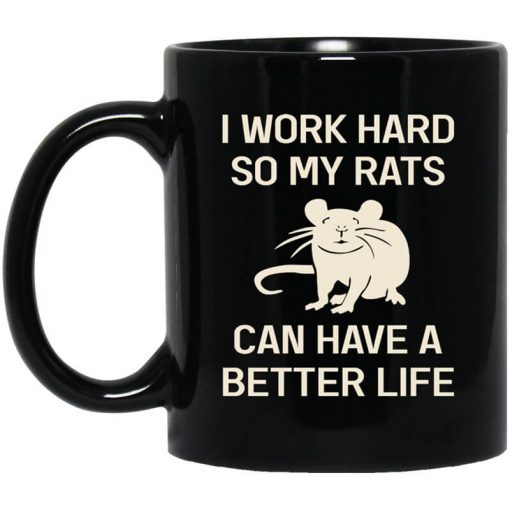 I Work Hard So My Rats Can Have A Better Life Rat Lovers Mug