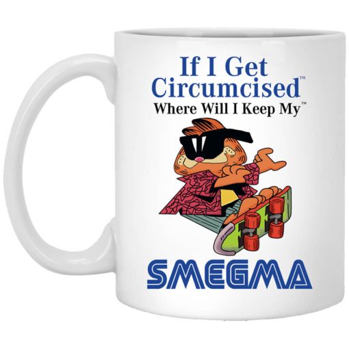 If I Get Circumcised Where Will I Keep My Smegma Mug