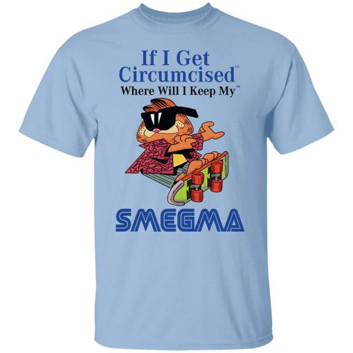 If I Get Circumcised Where Will I Keep My Smegma T-Shirt