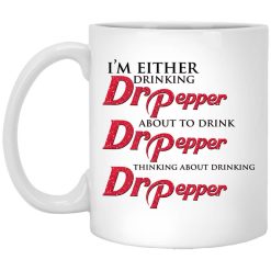 I'm Either Drinking Dr Pepper About To Drink Dr Pepper Thinking About Drinking Dr Pepper Mug