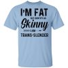 I'm Fat But Identify As Skinny I Am Trans-Slender T-Shirt