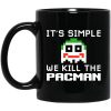 It's Simple We Kill The Pacman Joker Mug